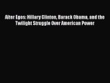 Download Alter Egos: Hillary Clinton Barack Obama and the Twilight Struggle Over American Power