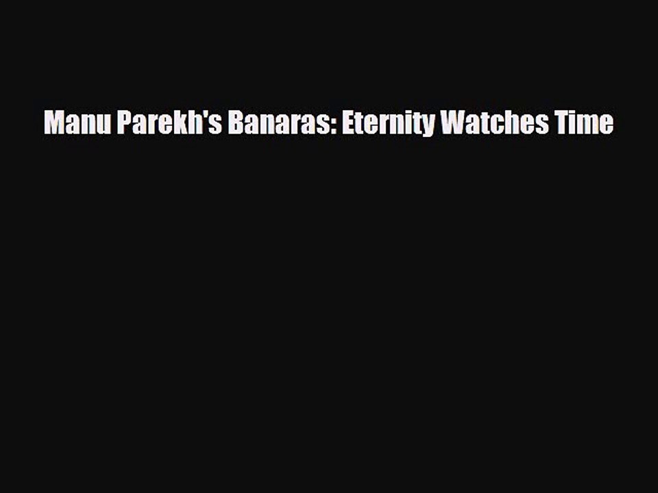 [PDF] Manu Parekh's Banaras: Eternity Watches Time Read Full Ebook