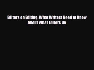 Download Video: [PDF] Editors on Editing: What Writers Need to Know About What Editors Do Download Full Ebook