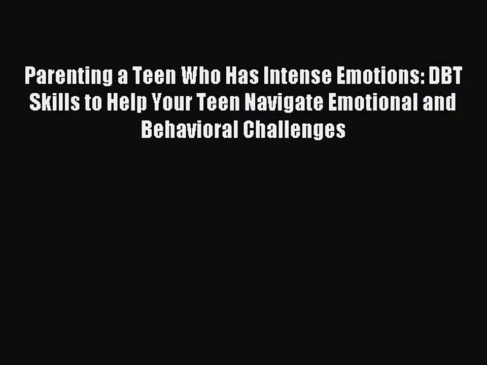 Read Parenting a Teen Who Has Intense Emotions: DBT Skills to Help Your Teen Navigate Emotional