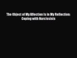 Read The Object of My Affection Is in My Reflection: Coping with Narcissists Ebook Online