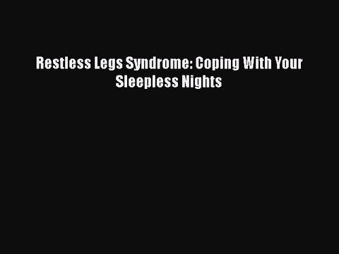 PDF Restless Legs Syndrome: Coping With Your Sleepless Nights Read Online
