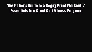 Download The Golfer's Guide to a Bogey Proof Workout: 7 Essentials to a Great Golf Fitness