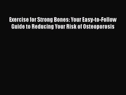 Download Exercise for Strong Bones: Your Easy-to-Follow Guide to Reducing Your Risk of Osteoporosis