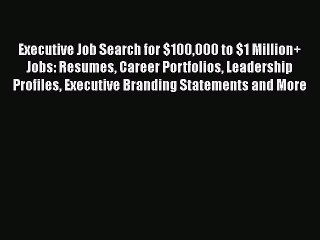 EBOOKONLINEExecutive Job Search for $100000 to $1 Million+ Jobs: Resumes Career Portfolios