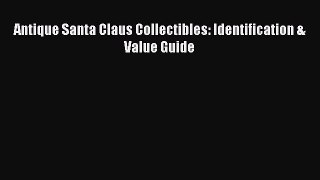 Download Antique Santa Claus Collectibles: Identification & Value Guide PDF Online
