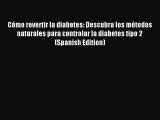 Read Cómo revertir la diabetes: Descubra los métodos naturales para controlar la diabetes tipo