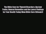 Read The Bible Cure for Thyroid Disorders: Ancient Truths Natural Remedies and the Latest Findings