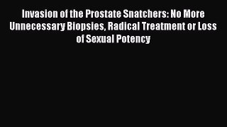 Read Invasion of the Prostate Snatchers: No More Unnecessary Biopsies Radical Treatment or