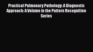 Read Practical Pulmonary Pathology: A Diagnostic Approach: A Volume in the Pattern Recognition