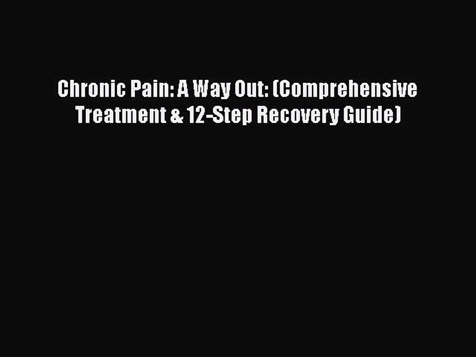 PDF Chronic Pain: A Way Out: (Comprehensive Treatment & 12-Step Recovery Guide)  EBook