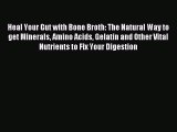 Read Heal Your Gut with Bone Broth: The Natural Way to get Minerals Amino Acids Gelatin and