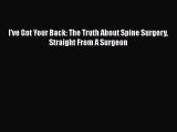 PDF I've Got Your Back: The Truth About Spine Surgery Straight From A Surgeon  Read Online