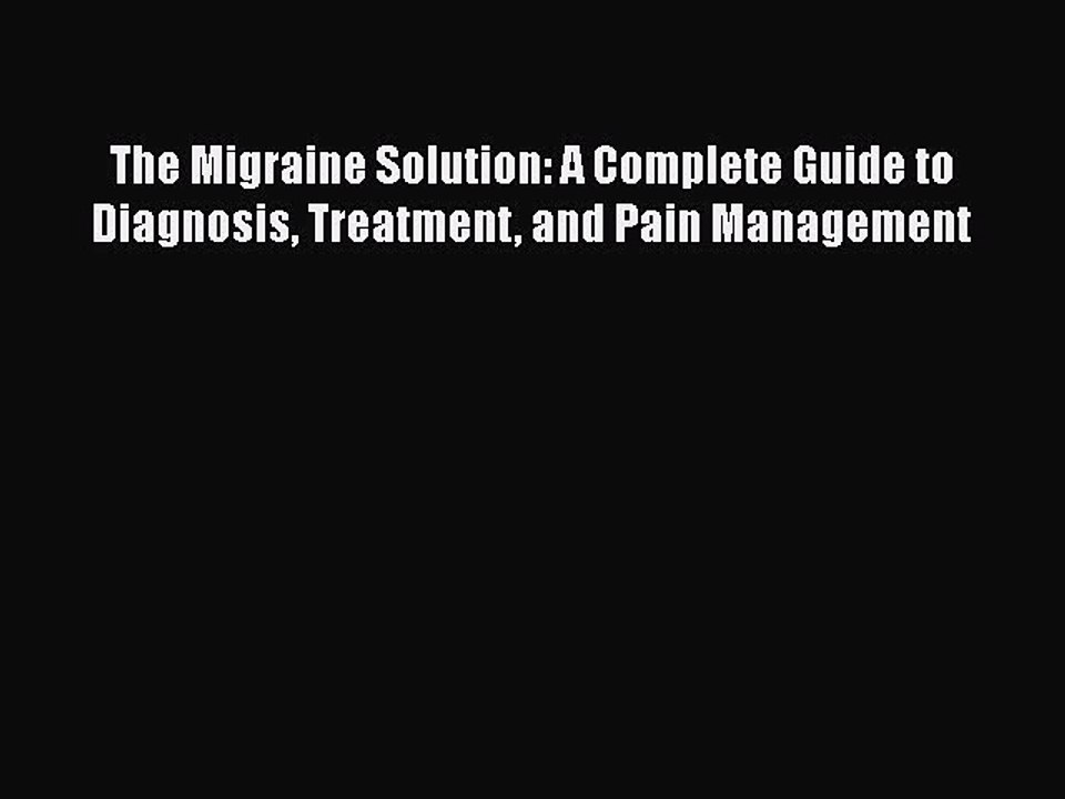 Download The Migraine Solution: A Complete Guide to Diagnosis Treatment and Pain Management