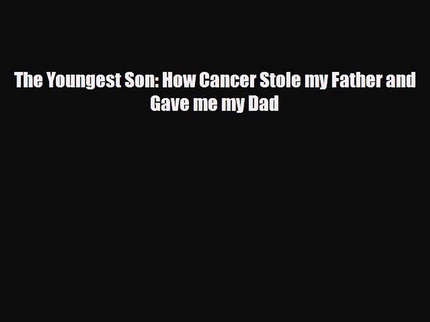 Download The Youngest Son: How Cancer Stole my Father and Gave me my Dad Book Online