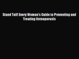 Free Full [PDF] Downlaod Stand Tall! Every Woman's Guide to Preventing and Treating Osteoporosis#