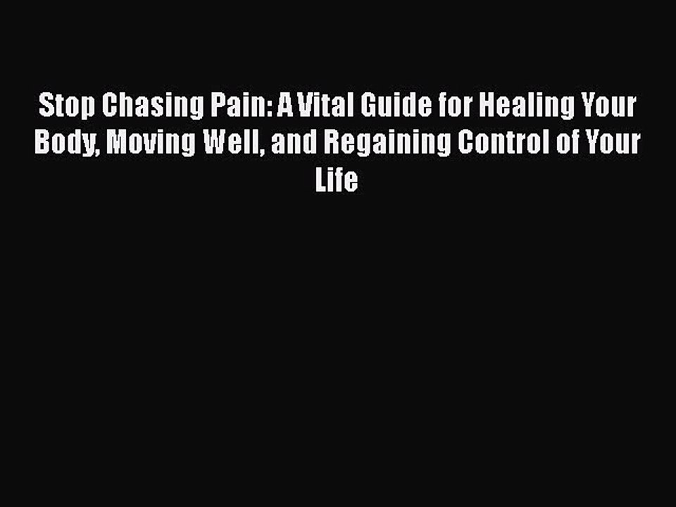 Download Stop Chasing Pain: A Vital Guide for Healing Your Body Moving Well and Regaining Control
