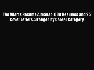 Free[PDF]DownlaodThe Adams Resume Almanac: 600 Resumes and 25 Cover Letters Arranged by Career