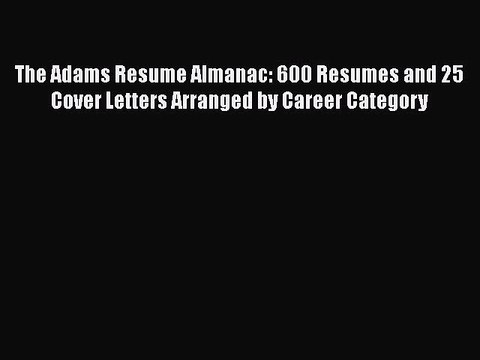Free[PDF]DownlaodThe Adams Resume Almanac: 600 Resumes and 25 Cover Letters Arranged by Career