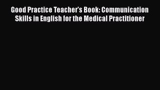 Read Good Practice Teacher's Book: Communication Skills in English for the Medical Practitioner