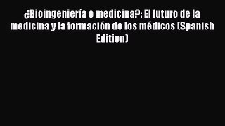 Read ¿Bioingeniería o medicina?: El futuro de la medicina y la formación de los médicos (Spanish