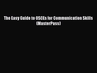 Download The Easy Guide to OSCEs for Communication Skills (MasterPass) Book Online