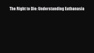 Read The Right to Die: Understanding Euthanasia Ebook Online