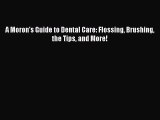 Download A Moron's Guide to Dental Care: Flossing Brushing the Tips and More!  EBook
