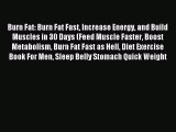 Read Burn Fat: Burn Fat Fast Increase Energy and Build Muscles in 30 Days (Feed Muscle Faster