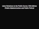 [Read PDF] Labor Relations in the Public Sector Fifth Edition (Public Administration and Public