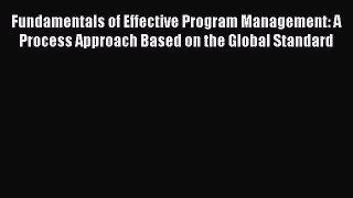 Read Fundamentals of Effective Program Management: A Process Approach Based on the Global Standard
