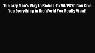 Read The Lazy Man's Way to Riches: DYNA/PSYC Can Give You Everything in the World You Really