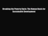 Read Breaking the Poverty Cycle: The Human Basis for Sustainable Development Ebook Free