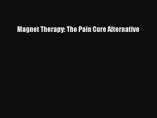 PDF Magnet Therapy: The Pain Cure Alternative Free Books