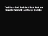READ book The Pilates Back Book: Heal Neck Back and Shoulder Pain with Easy Pilates Stretches#