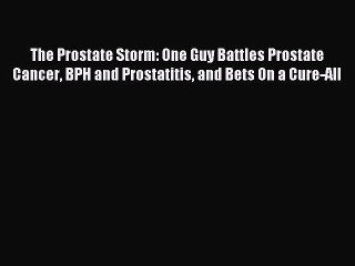 Read The Prostate Storm: One Guy Battles Prostate Cancer BPH and Prostatitis and Bets On a