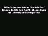 Read Fishing Yellowstone National Park: An Angler's Complete Guide To More Than 100 Streams