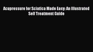 READ book Acupressure for Sciatica Made Easy: An Illustrated Self Treatment Guide# Full Free