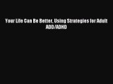 Read Your Life Can Be Better Using Strategies for Adult ADD/ADHD Ebook Free