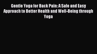 READ book Gentle Yoga for Back Pain: A Safe and Easy Approach to Better Health and Well-Being