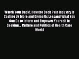 READ book Watch Your Back!: How the Back Pain Industry Is Costing Us More and Giving Us Lessand