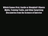 Download Which Comes First Cardio or Weights?: Fitness Myths Training Truths and Other Surprising