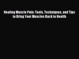 READ book Healing Muscle Pain: Tools Techniques and Tips to Bring Your Muscles Back to Health#