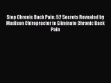 READ book Stop Chronic Back Pain: 52 Secrets Revealed by Madison Chiropractor to Eliminate