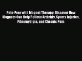 READ book Pain-Free with Magnet Therapy: Discover How Magnets Can Help Relieve Arthritis Sports
