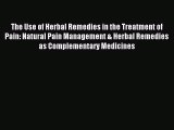 READ book The Use of Herbal Remedies in the Treatment of Pain: Natural Pain Management & Herbal