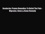 READ book Headache: Proven Remedies To Relief The Pain - Migraine Sinus & Home Remedy# Full