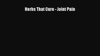DOWNLOAD FREE E-books Herbs That Cure - Joint Pain# Full Free