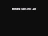 Read Changing Lives Saving Lives Ebook Free