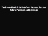 Read The Book of Luck: A Guide to Your Success Fortune Future Palmistry and Astrology Ebook